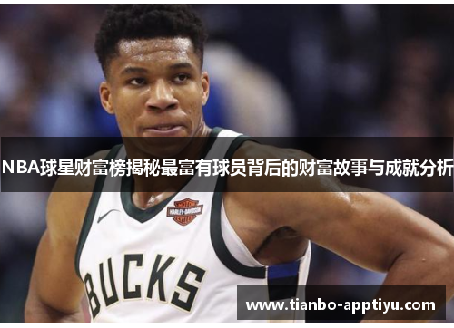 NBA球星财富榜揭秘最富有球员背后的财富故事与成就分析