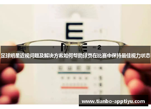 足球明星近视问题及解决方案如何帮助球员在比赛中保持最佳视力状态