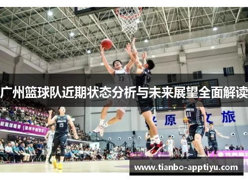 广州篮球队近期状态分析与未来展望全面解读