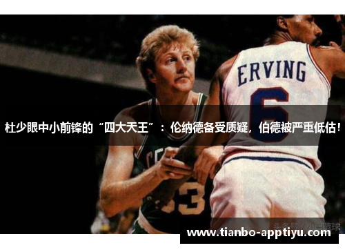 杜少眼中小前锋的“四大天王”：伦纳德备受质疑，伯德被严重低估！