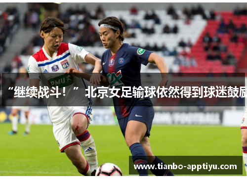 “继续战斗！”北京女足输球依然得到球迷鼓励